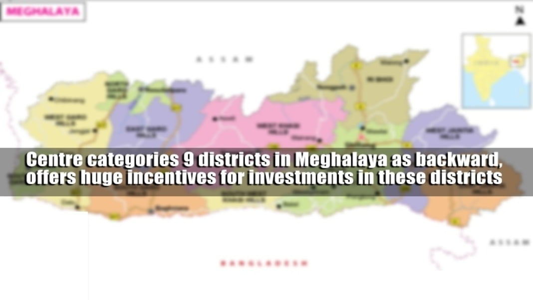 Centre categories 9 districts in Meghalaya as backward, offers huge incentives for investments in these districts